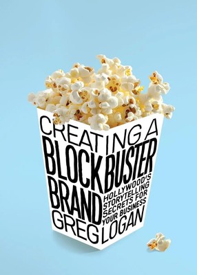 Creating a Blockbuster Brand Hollywood's Storytelling Secrets For Your Business