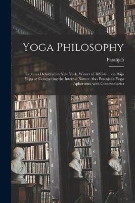Yoga-Philosophie: Vorträge gehalten in New York, Winter 1895-6... über Râja