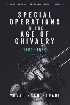 Special Operations in the Age of Chivalry, 1100-1550 by Yuval Noah Harari (Engli