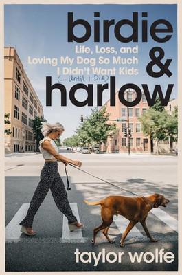 Birdie & Harlow: Life, Loss, and Loving My Dog So Much I Didn t Want Kids ...
