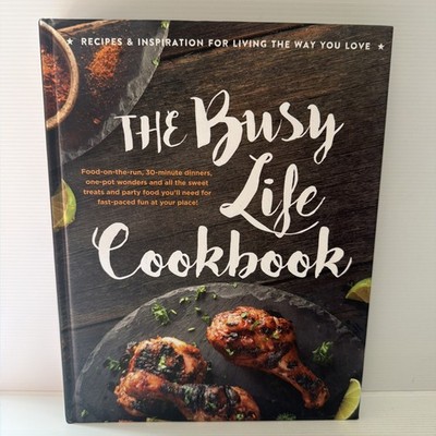 The Busy Life Cookbook Hardcover - Recipes for Fast-Paced Fun & Easy Meals