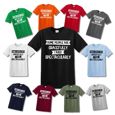 SOME PEOPLE AGE GRACEFULLY I'M AGING SPECTACULARL TEE T-SHIRT