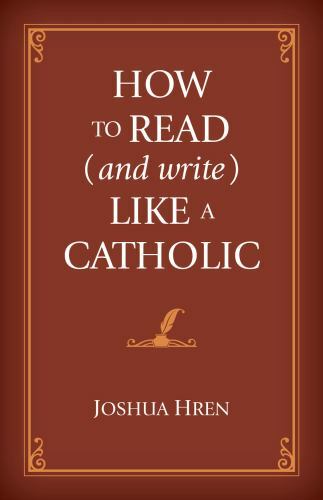 How to Read and Write Like a Catholic, Hardcover by Hren, Joshua, Brand New, ...