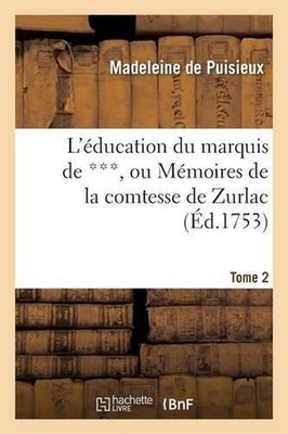 L'ducation Du Marquis de ***, Ou Mmoires de la Comtesse de Zurlac by Madeleine D