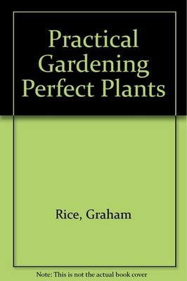 ''Practical Gardening'' Perfect Plants by Graham Rice