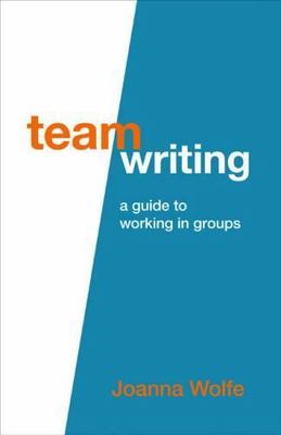 Team Writing : A Guide to Working in Groups by Joanna Wolfe (Trade Paperback)