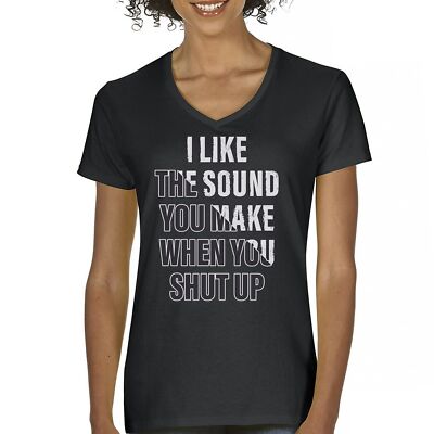 I Like The Sound You Make When You Shut Up Women's V-Neck T-shirt Funny Tee