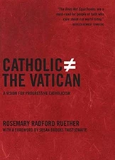 Catholic Does Not Equal the Vatican : A Vision for Progressive Ca
