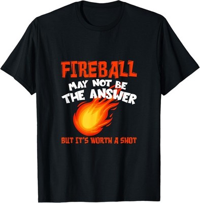 Fireball May Not Be An Answer Funny Saying T-Shirt