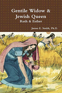 Gentile Widow & Jewish Queen: a Commentary on Ruth and  -  NEW Ph.D., James E. 2