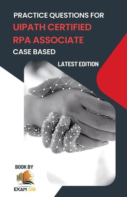 Practice Questions for UiPath Certified RPA Associate Case Based Exam Og Buch