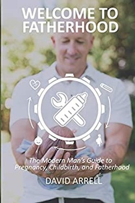 Welcome to Fatherhood : The Modern Man's Guide to Pregnancy, Chil