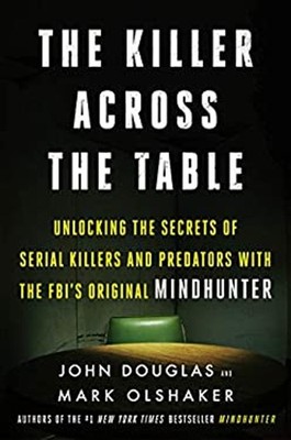 The Killer Across the Table : Unlocking the Secrets of Serial Kil