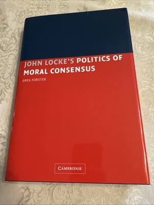 JOHN LOCKE'S POLITICS OF MORAL CONSENSUS By Greg Forster - Hardcover VG