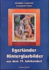 Egerländer Hinterglasbilder aus dem 19. Jahrhundert von Elisabeth Fendl und Raimund Schuster (1997, Gebundene Ausgabe)