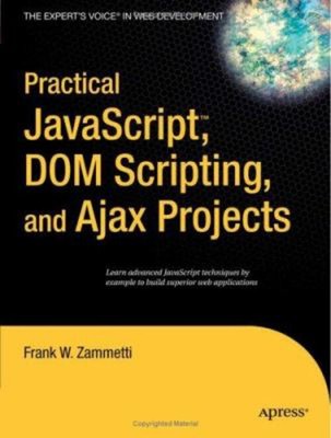 Practical JavaScript, DOM Scripting and Ajax Projects Perfect Fra