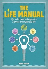 The Life Manual: Tips, Tricks and Techniques for a Stress-free Home and Life by