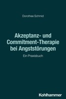 Akzeptanz- Und Commitment-Therapie Bei AngststöRungen | Ein Praxisbuch | Schmid