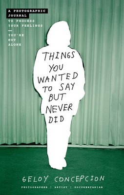 Things You Wanted to Say But Never Did: A Photographic Journal to Process Yo...