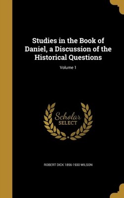 Wilson - Studies in the Book of Daniel a Discussion of the Historical - X555z