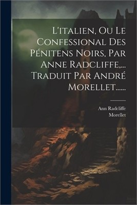 L'italien, Ou Le Confessional Des P�nitens Noirs, Par Anne Radcliffe, ... Tradui
