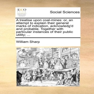A treatise upon coal-mines or an attempt to explain their general