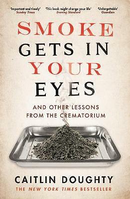 Smoke Gets in Your Eyes: And Other Lessons from the Crematorium by Caitlin ...