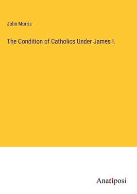 John Morris | The Condition of Catholics Under James I. | Buch | Englisch (2023)