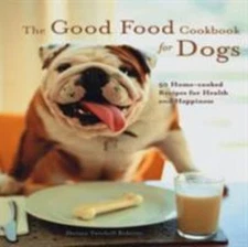 The Good Food Cookbook for Dogs: 50 Home-Cooked Recipes for the Health and...