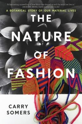 The Nature of Fashion : A Botanical Story of Our Material Lives C