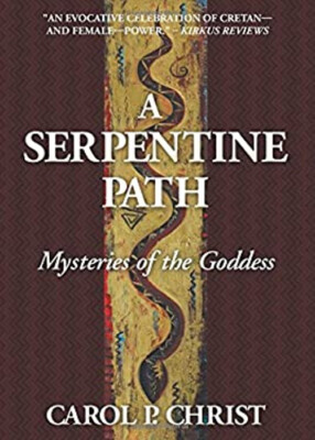 A Serpentine Path: Mysteries of the Goddess Carol P. Christ