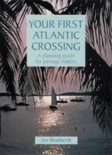 Your First Atlantic Crossing: A Planning Guide for Passage Makers By Les Weathe