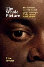 The Whole Picture: The colonial story of the art in our museums & why we need t