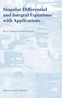 SINGULAR DIFFERENTIAL AND INTEGRAL EQUATIONS WITH By R P Agarwal & Donal O'regan