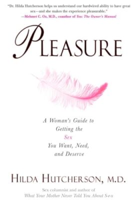 Pleasure: A Woman's Guide to Getting the Sex You Want, Need and Deserve