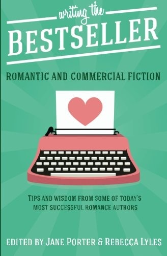 Writing The Bestseller: Romantic and Commercial Fiction By Jane Porter, Rebecca