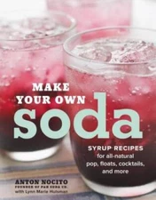 Make Your Own Soda: Syrup Recipes for All-Natural Pop, Floats, Cockt - VERY GOOD