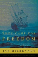 They Came for Freedom : The Forgotten, Epic Adventure of the Pilgrims, Paperb...
