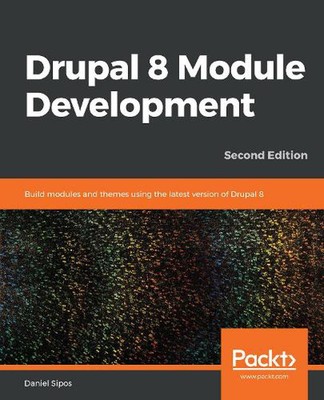 Drupal 8 Module Development: Build modules and themes using the latest version o