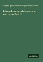 Lettre AdresséE Aux Habitans De La Province De QuéBec CongrèS GéNéRal De L'améRi