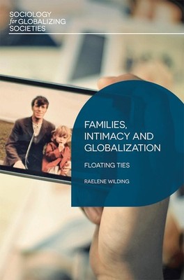 Families, Intimacy and Globalization: Floating Ties by Raelene Wilding (English)