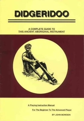 Didgeridoo : a Complete Guide to This Ancient Aboriginal Instrument, John Bowden