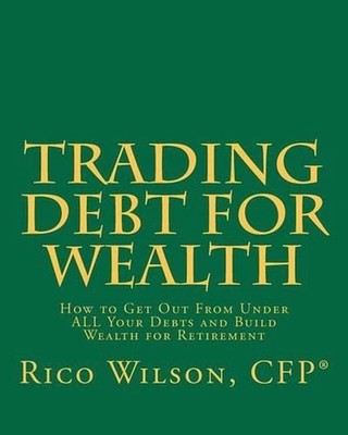 Trading Debt For Wealth: How To Get Out From Under All Your Debts And Build Weal