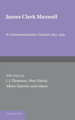 James Clerk Maxwell: A Commemoration Volume 1831-1931
