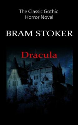 Dracula - The Classic Gothic Horror Novel
