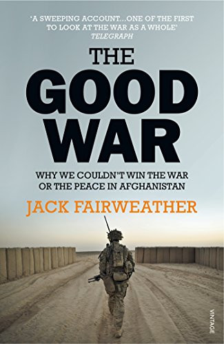 The Good War : Why We Couldnt Win The War Or The Peace In Afghanistan Jack Fairweather - Image 4