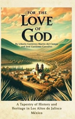 For the Love of God: A Tapestry of History and Heritage in Los Altos de Jalisco,