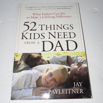 Jay Payleitner 52 Things Kids Need from a Dad Lifelong Difference PB 2010