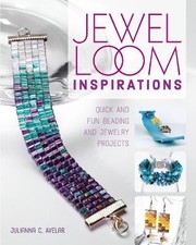JEWEL LOOM INSPIRATIONS: QUICK AND FUN BEADING AND JEWELRY By Julianna Avelar