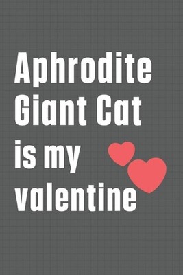 Aphrodite Giant Cat is my valentine: For Aphrodite Giant Cat Fans by Bigtime Pub